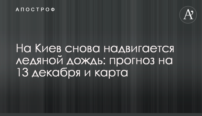 На Киев снова надвигается ледяной дождь: прогноз на 13 декабря и карта
