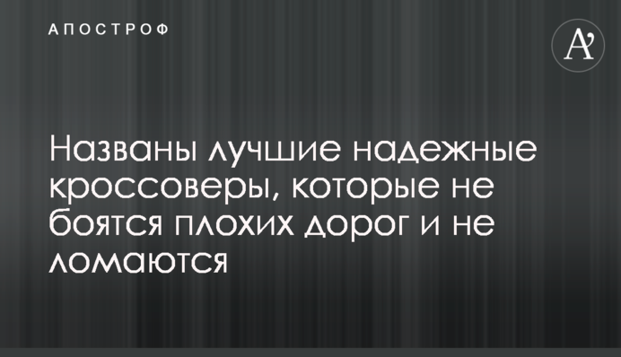 Названо кращі надійні кросовери, які не бояться поганих доріг і не ламаються