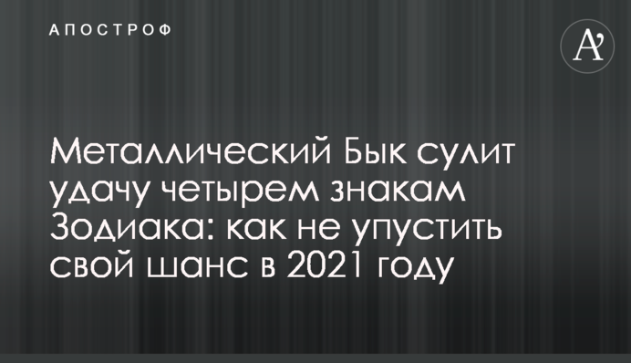Металлический Бык сулит удачу четырем знакам Зодиака: как не упустить свой шанс в 2021 году