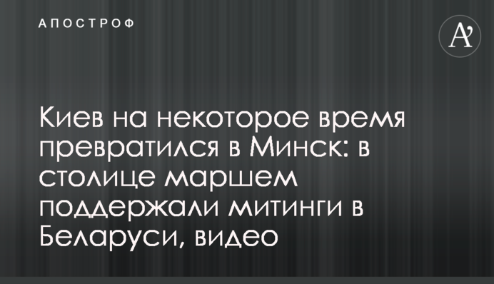 Киев на некоторое время превратился в Минск: в столице маршем поддержали митинги в Беларуси, видео