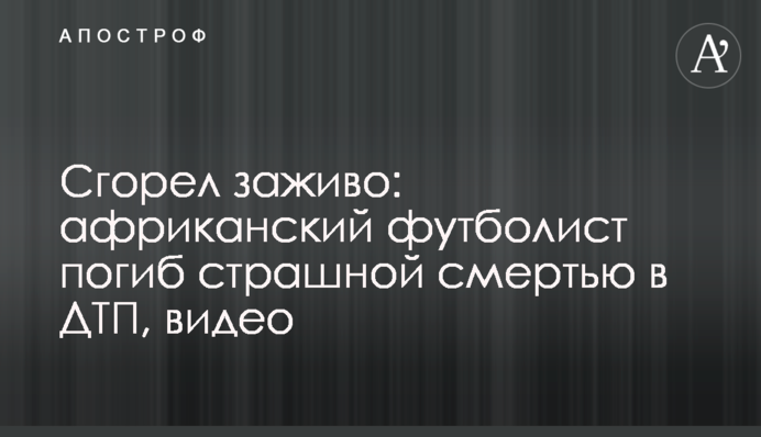 Згорів живцем: африканський футболіст загинув страшною смертю в ДТП, відео