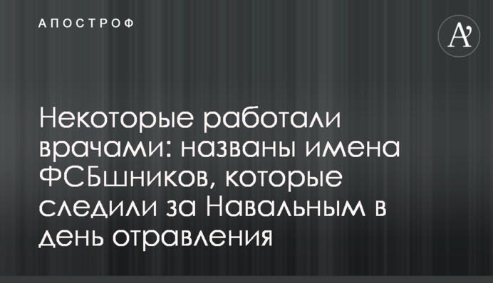 Деякі працювали лікарями: названо імена ФСБшників, які стежили за Навальним в день отруєння