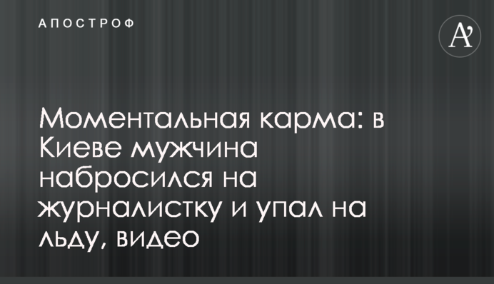 Моментальная карма: в Киеве мужчина набросился на журналистку и упал на льду, видео