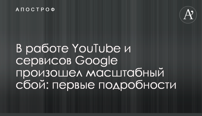 В работе YouTube и сервисов Google  произошел масштабный сбой: первые подробности