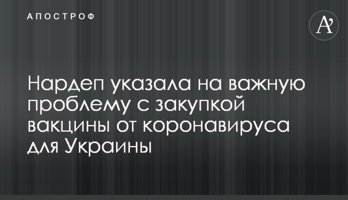 Нардеп указала на важную проблему с закупкой вакцины от коронавируса для Украины