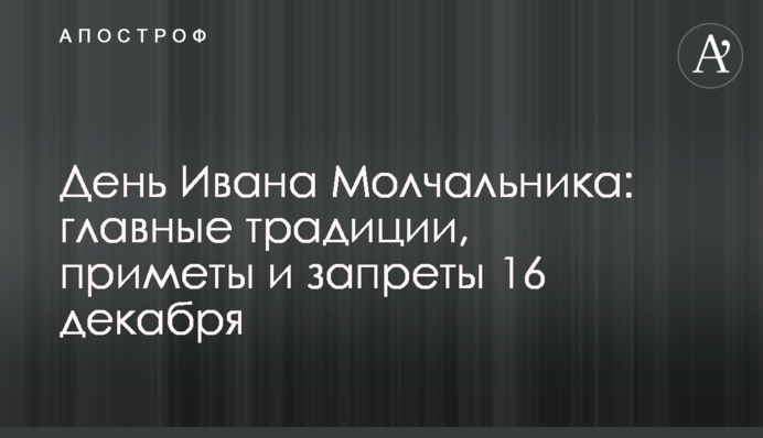 День Ивана Молчальника: главные традиции, приметы и запреты 16 декабря
