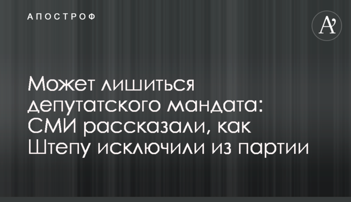 Може позбутися депутатського мандата: ЗМІ розповіли, як Штепу виключили з партії