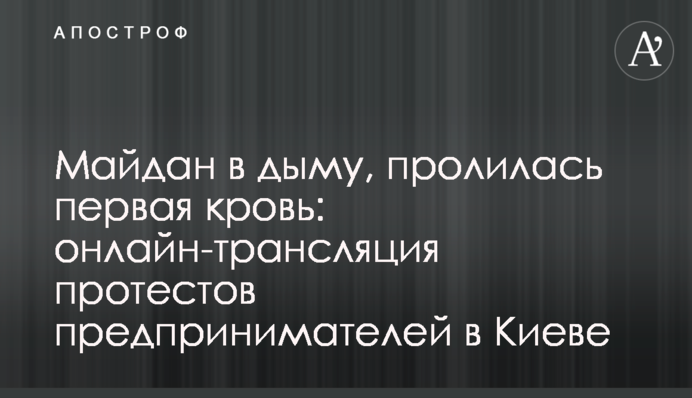 Дым, кровь и палатки на Майдане: фото, видео и все детали протестов предприни­мателей в Киеве