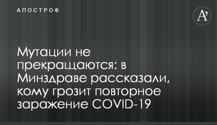 Мутації не припиняються: в МОЗ розповіли, кому загрожує повторне зараження COVID-19