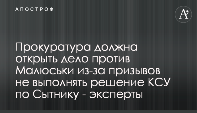 Прокуратура має відкрити справу проти Малюськи через заклики не виконувати рішення КСУ щодо Ситника - експерти