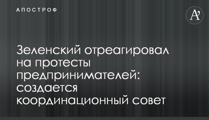 Зеленский отреагировал на протесты предпринимателей: создается координационный совет