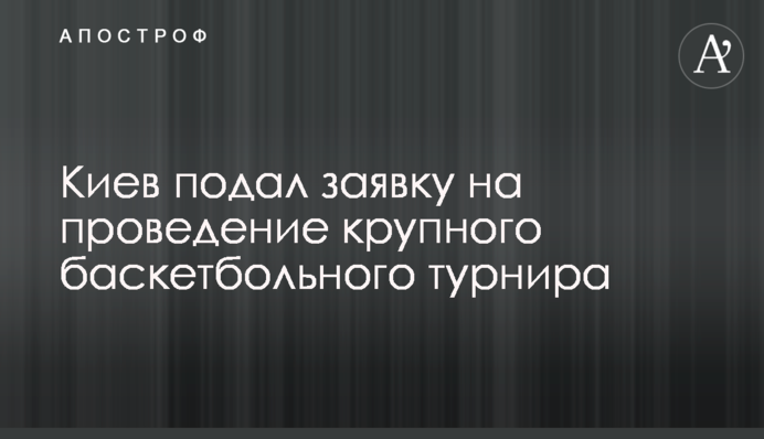 Киев подал заявку на проведение крупного баскетбольного турнира