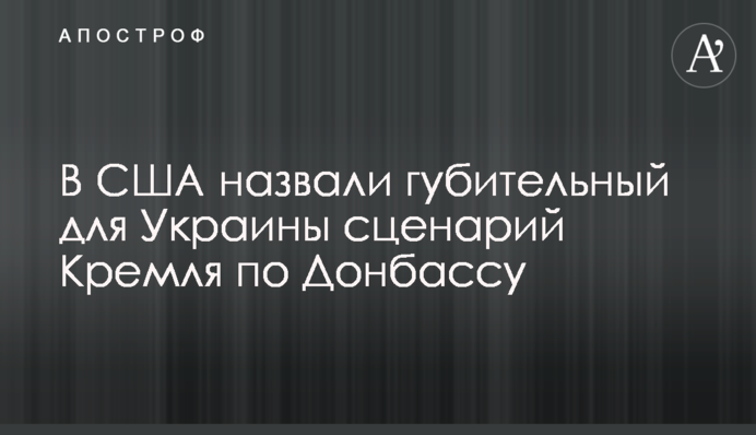 В США назвали губительный для Украины сценарий Кремля по Донбассу