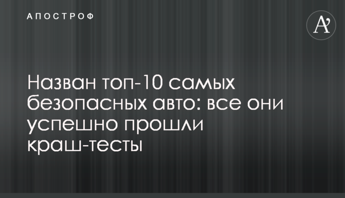 Названо топ-10 найбільш безпечних авто: всі вони успішно пройшли краш-тести