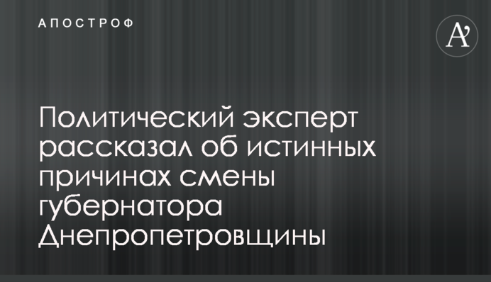 Политический эксперт рассказал об истинных причинах смены губернатора Днепропетровщины