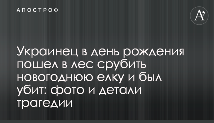 Українець в день народження пішов до лісу зрубати новорічну ялинку і був убитий: фото і деталі трагедії