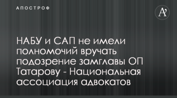НАБУ и САП не имели полномочий вручать подозрение замглавы ОП Татарову - Национальная ассоциация адвокатов