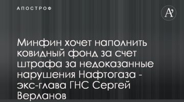Мінфін хоче наповнити ковідний фонд за рахунок штрафу за недоведені порушення Нафтогазу - екс-глава ДПС Сергій Верланов