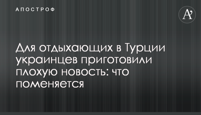 Для отдыхающих в Турции украинцев приготовили плохую новость: что поменяется