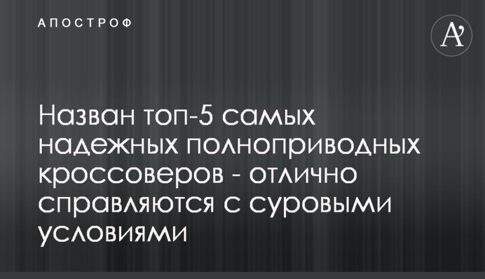Назван топ-5 самых надежных полноприводных кроссоверов - отлично справляются с суровыми условиями
