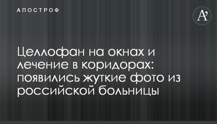 Целлофан на окнах и лечение в коридорах: появились жуткие фото из российской больницы