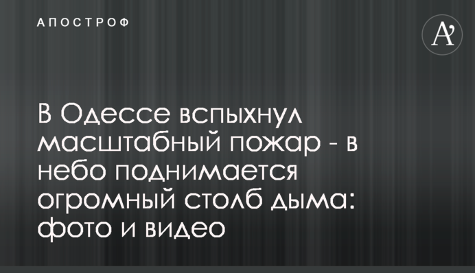 В Одессе вспыхнул масштабный пожар - в небо поднимается огромный столб дыма: фото и видео