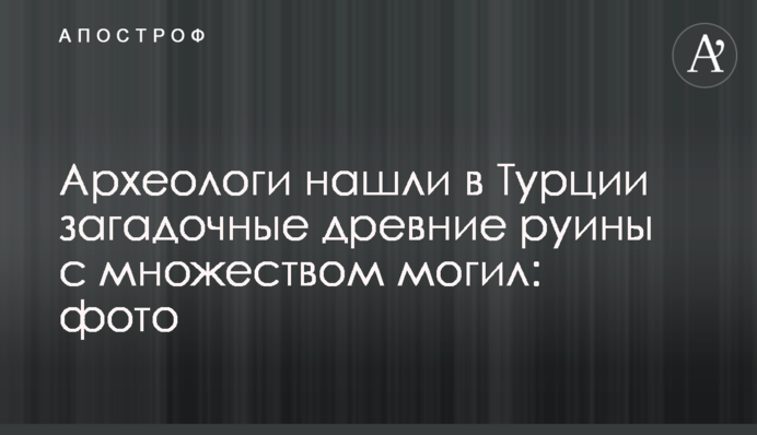 Археологи знайшли в Туреччині загадкові стародавні руїни з безліччю могил: фото