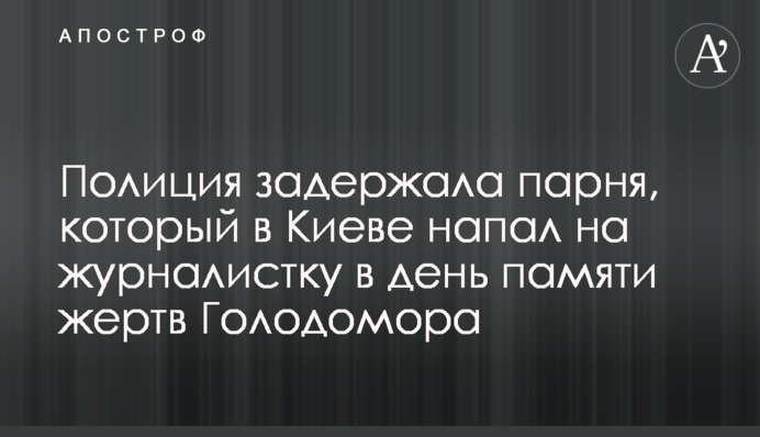 Полиция задержала парня, который в Киеве напал на журналистку в день памяти жертв Голодомора