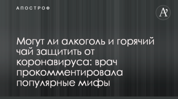 Чи можуть алкоголь і гарячий чай захистити від коронавірусу: лікар прокоментувала популярні міфи