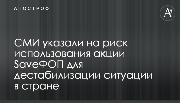 СМИ указали на риск использования акции SaveФОП для дестабилизации ситуации в стране