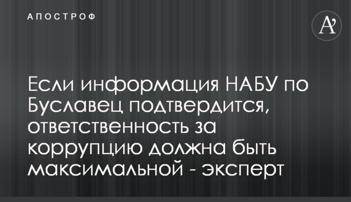 Если информация НАБУ по Буславец подтвердится, ответственность за коррупцию должна быть максимальной - эксперт