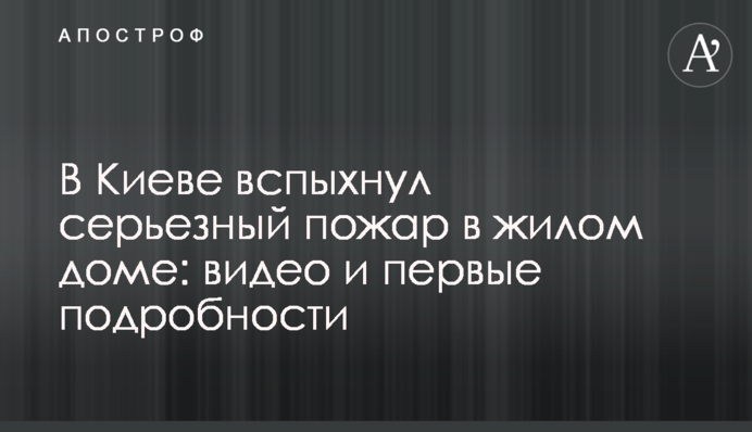 В Киеве вспыхнул серьезный пожар в жилом доме: видео и первые подробности