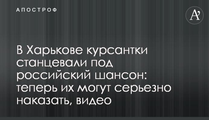 В Харькове курсантки станцевали под российский шансон: теперь их могут серьезно наказать, видео