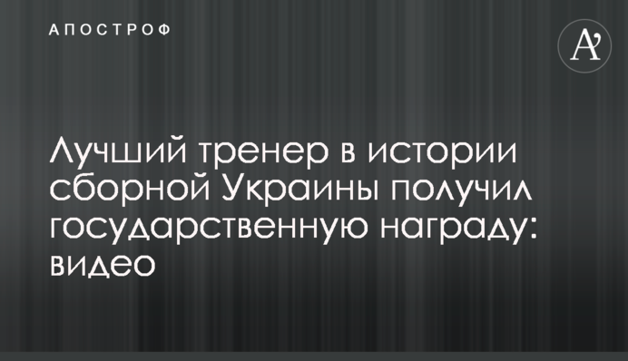 Лучший тренер в истории сборной Украины получил государственную награду: видео