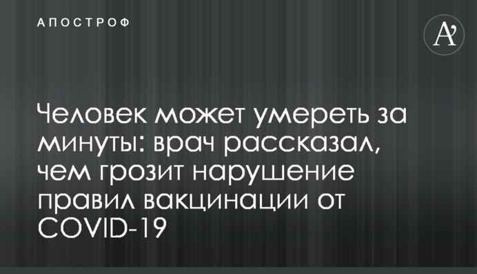 Людина може померти за хвилини: лікар розповів, чим загрожує порушення правил вакцинації від COVID-19