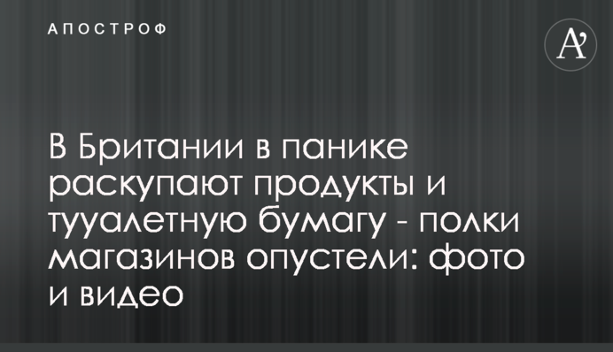 У Британії в паніці розкуповують продукти і тууалетную папір - полиці магазинів спорожніли: фото і відео