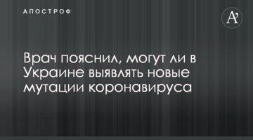 Лікар пояснив, чи можуть в Україні виявляти нові мутації коронавірусу