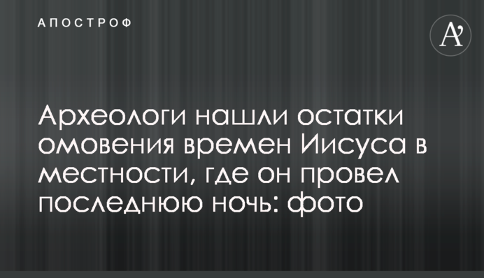 Археологи нашли остатки омовения времен Иисуса в местности, где он провел последнюю ночь: фото
