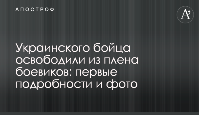 Украинского бойца освободили из плена боевиков: первые подробности и фото
