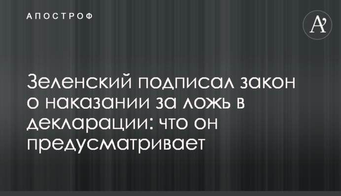Зеленський підписав закон про покарання за брехню в декларації: що він передбачає