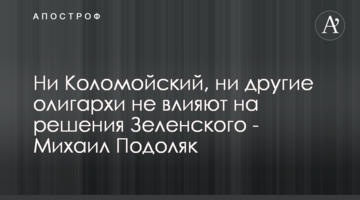 Ні Коломойський, ні інші олігархи не впливають на рішення Зеленського - Михайло Подоляк