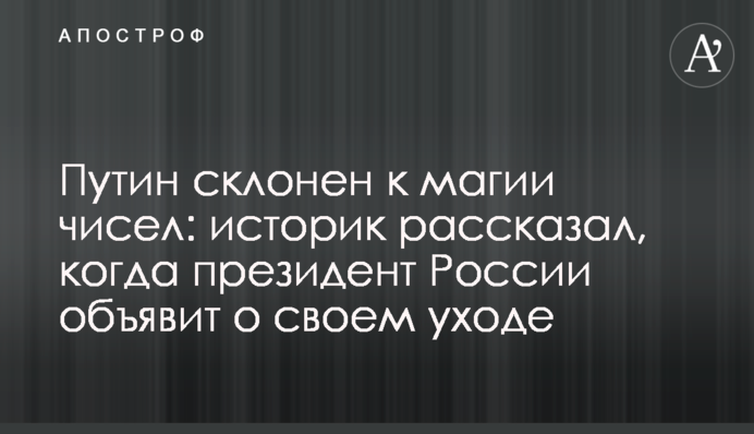 Путін схильний до магії чисел: історик розповів, коли президент Росії оголосить про свій відхід