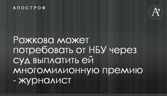 Рожкова может потребовать от НБУ через суд выплатить ей многомилионную премию - журналист