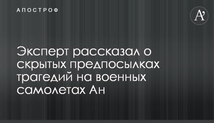Эксперт рассказал о скрытых предпосылках трагедий на военных самолетах Ан