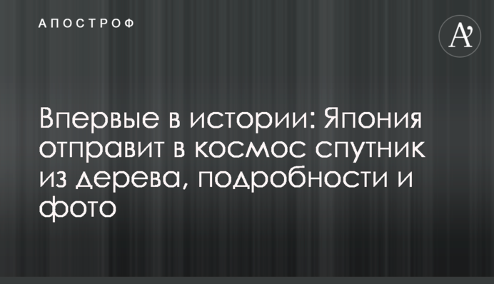 Вперше в історії: Японія відправить в космос супутник з дерева, подробиці і фото