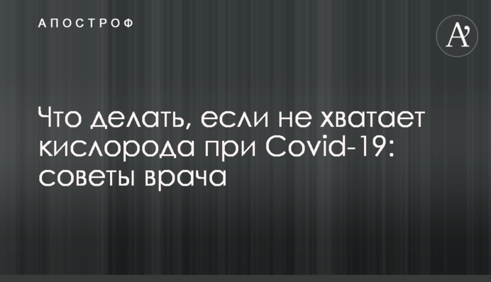 Что делать, если не хватает кислорода при Covid-19: советы врача