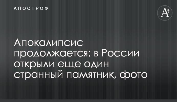 Апокалипсис продолжается: в России открыли еще один странный памятник, фото