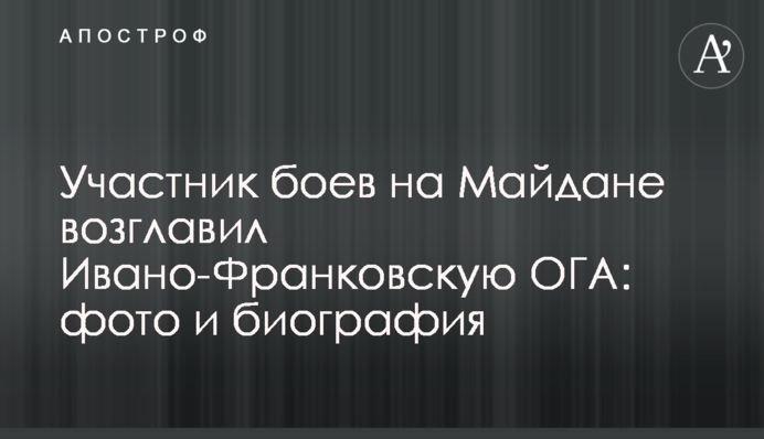 Участник боев на Майдане возглавил Ивано-Франковскую ОГА: фото и биография