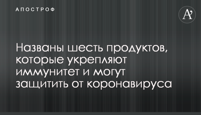 Названы шесть продуктов, которые укрепляют иммунитет и могут защитить от коронавируса