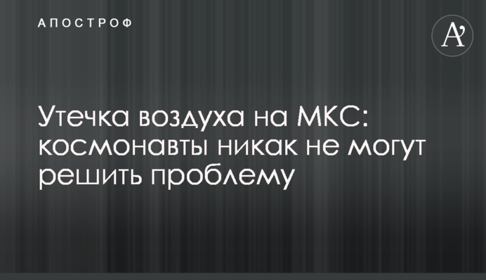 Утечка воздуха на МКС: космонавты никак не могут решить проблему